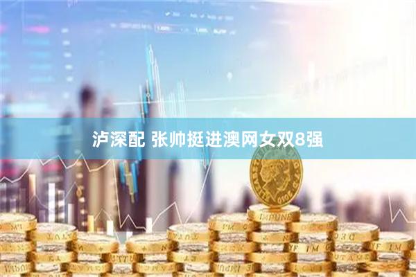 泸深配 张帅挺进澳网女双8强