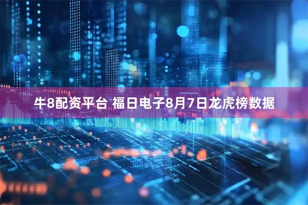 牛8配资平台 福日电子8月7日龙虎榜数据